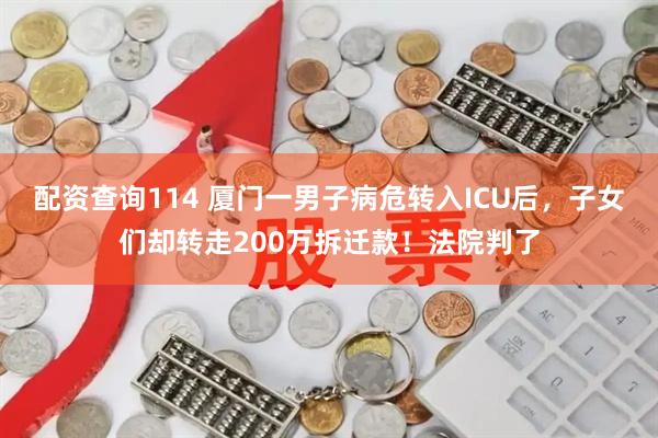 配资查询114 厦门一男子病危转入ICU后，子女们却转走200万拆迁款！法院判了