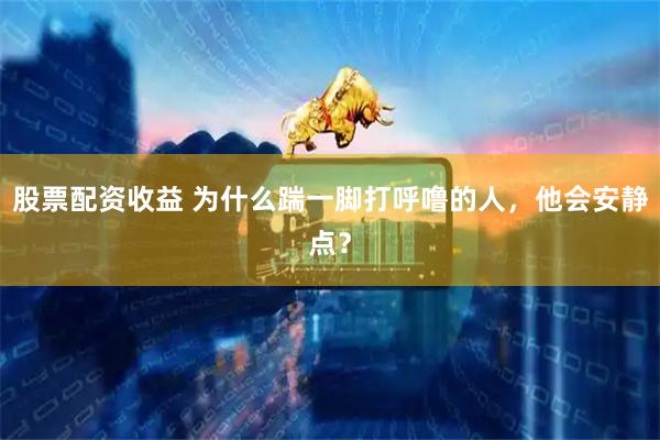 股票配资收益 为什么踹一脚打呼噜的人，他会安静点？